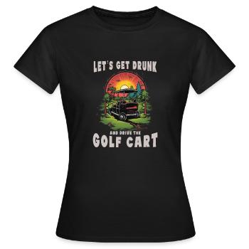 Lass Uns Betrinken Und Den Golfwagen Fahren - Frauen T-Shirt - Schwarz - Vorne - AI Model Female 172 dark (172cm)
