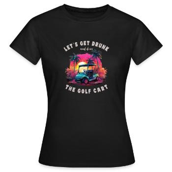Lass Uns Betrinken Und Den Golfwagen Fahren - Frauen T-Shirt - Schwarz - Vorne - AI Model Female 172 dark (172cm)