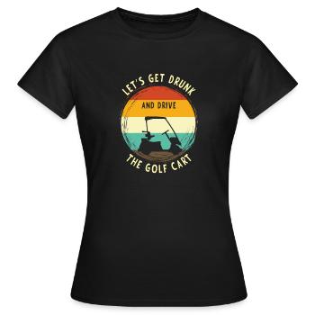 Lass Uns Betrinken Und Den Golfwagen Fahren - Frauen T-Shirt - Schwarz - Vorne - AI Model Female 172 dark (172cm)