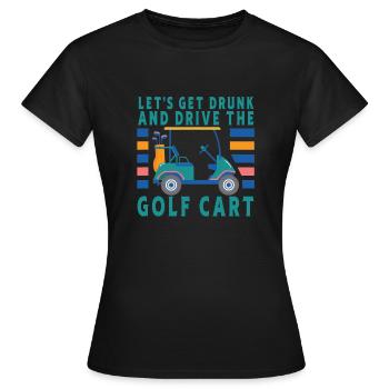 Lass Uns Betrinken Und Den Golfwagen Fahren - Frauen T-Shirt - Schwarz - Vorne - AI Model Female 172 dark (172cm)
