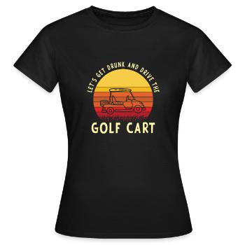 Lass Uns Betrinken Und Den Golfwagen Fahren - Frauen T-Shirt - Schwarz - Vorne - AI Model Female 172 dark (172cm)