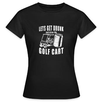 Lass Uns Betrinken Und Den Golfwagen Fahren - Frauen T-Shirt - Schwarz - Vorne - AI Model Female 172 dark (172cm)