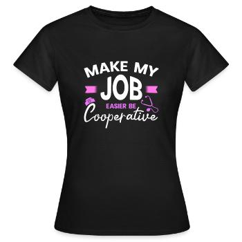 Make My Job Easier Be Cooperative Gift Idea - Women's T-Shirt - black - Front - AI Model Female 172 dark (172cm)