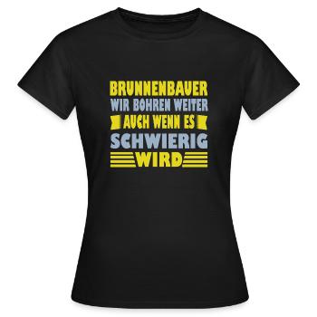 Brunnenbauer Spruch Er Wir Bohren Weiter - Frauen T-Shirt - Schwarz - Vorne - AI Model Female 172 dark (172cm)
