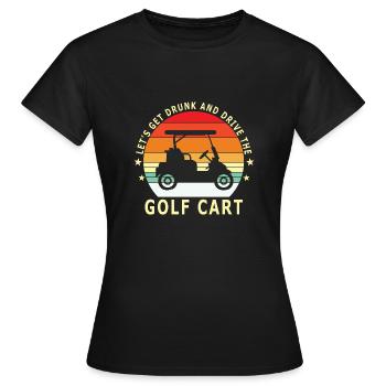 Lass Uns Betrinken Und Den Golfwagen Fahren - Frauen T-Shirt - Schwarz - Vorne - AI Model Female 172 dark (172cm)