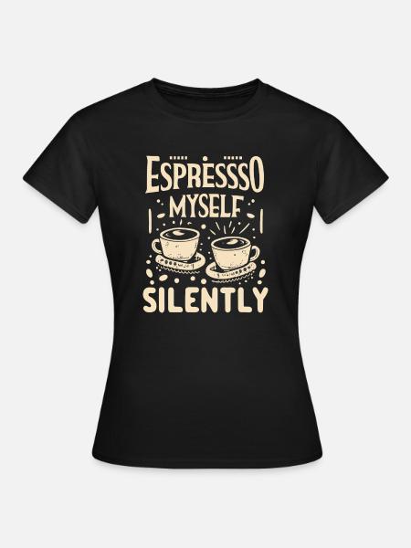 Espresso Myself Silently - Frauen T-Shirt - Schwarz