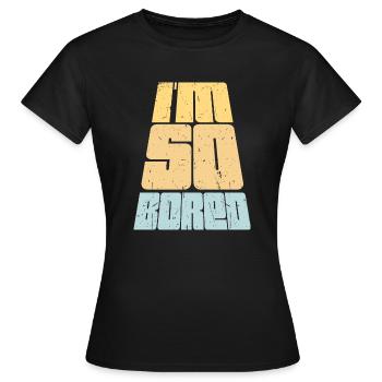 I'm So Bored Ich bin so gelangweilt Langeweile - Frauen T-Shirt - Schwarz - Vorne - AI Model Female 172 dark (172cm)