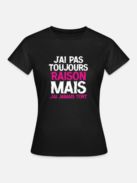 J ai pas toujours raison mais j ai jamais tort - T-shirt Femme - noir