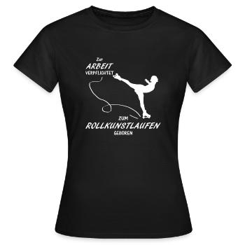 Zur Arbeit verpflichtet Rollkustlaufen - Frauen T-Shirt - Schwarz - Vorne - AI Model Female 172 dark (172cm)