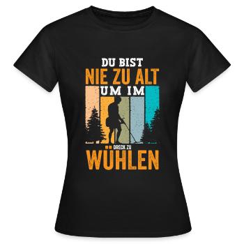 Du bist nie zu alt um im Dreck zu wühlen - Frauen T-Shirt - Schwarz - Vorne - AI Model Female 172 dark (172cm)