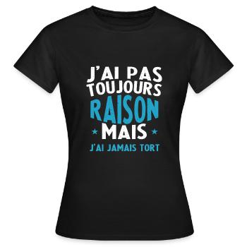 J'Ai Pas Toujours Raison Mais J'Ai Jamai Tort - T-shirt Femme - noir - Devant - AI Model Female 172 dark (172cm)