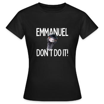Emmanuel, ne le fais pas ! Emu Drôle Viral Hit - T-shirt Femme - noir - Devant - AI Model Female 172 dark (172cm)