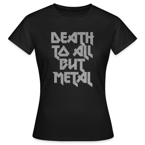 Death to all but metal - Naisten t-paita