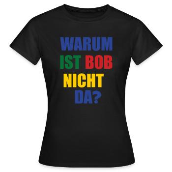 warum ist bob nicht da? - Frauen T-Shirt - Schwarz - Vorne - AI Model Female 172 dark (172cm)