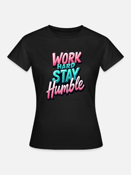 Arbeite hart, bleibe bescheiden - Frauen T-Shirt - Schwarz