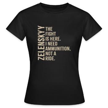 Zelenskyy the fight is here I need ammunition - Women's T-Shirt - black - Front - AI Model Female 172 dark (172cm)