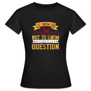 TO SWIM OR NOT TO SWIM Swimming, Swimming - Women's T-Shirt - black - Front - AI Model Female 172 dark (172cm)