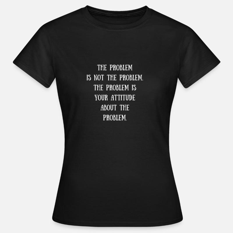 Das Problem ist nicht das Problem - Frauen T-Shirt - Schwarz