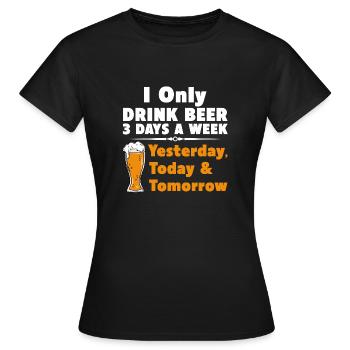 I Only Drink Beer 3 Days Yesterday Today Tomorrow - Women's T-Shirt - black - Front - AI Model Female 172 dark (172cm)