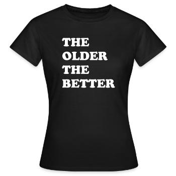 The older the better - the older the better - Women's T-Shirt - black - Front - AI Model Female 172 dark (172cm)