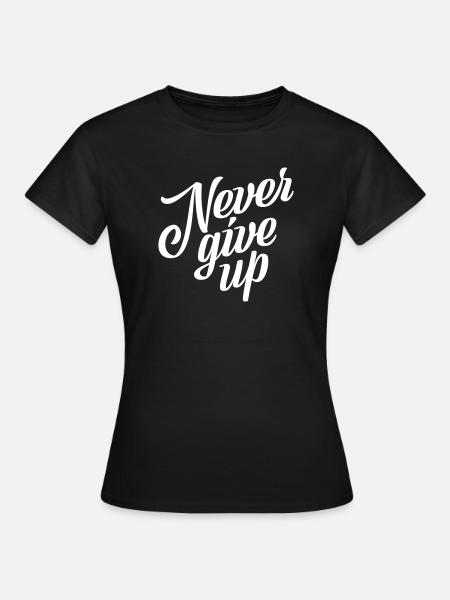 Never give up - Frauen T-Shirt - Schwarz