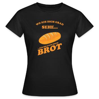 Wo ich dich grad sehe, ich brauch noch Brot - Frauen T-Shirt - Schwarz - Vorne - AI Model Female 172 dark (172cm)