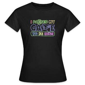 Ich habe mein Spiel pausiert, um hier zu sein Lustiges Videospiel - Frauen T-Shirt - Schwarz - Vorne - AI Model Female 172 dark (172cm)