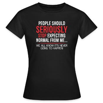 Die Menschen sollten ernsthaft aufhören, Normalität zu erwarten - Frauen T-Shirt - Schwarz - Vorne - AI Model Female 172 dark (172cm)