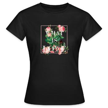 What is LOVE - Frauen T-Shirt - Schwarz - Vorne - AI Model Female 172 dark (172cm)