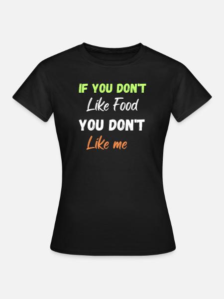 IF YOU don't like Food you don't like me - T-shirt Femme - noir