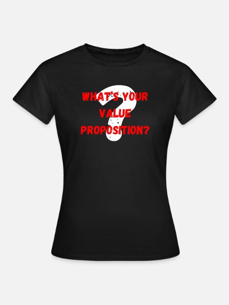 What's Your Value Proposition? - Frauen T-Shirt - Schwarz