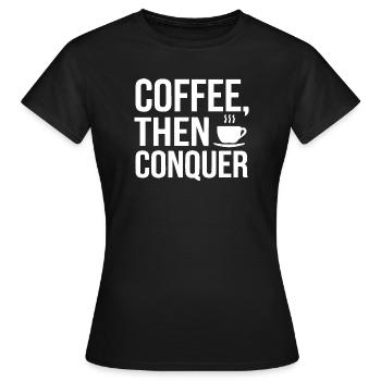 Kaffee, dann erobern - Frauen T-Shirt - Schwarz - Vorne - AI Model Female 172 dark (172cm)