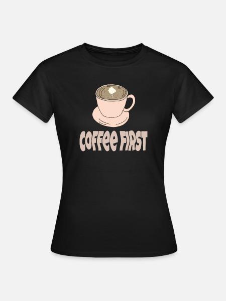 coffee first - Frauen T-Shirt - Schwarz
