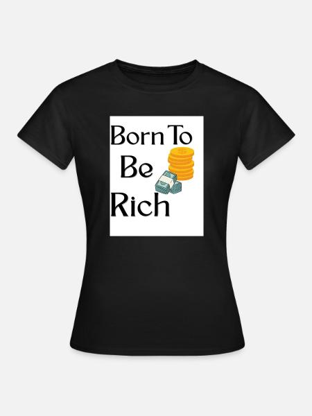 Geburt zum Reichtum DesignerTee - Frauen T-Shirt - Schwarz