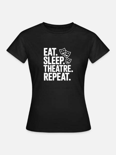 Eat Sleep Theatre Repeat - Frauen T-Shirt - Schwarz