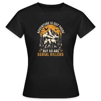 Adventure Is Out There But So Are Serial Killers  - Women's T-Shirt - black - Front - AI Model Female 172 dark (172cm)