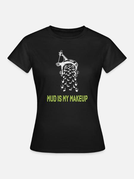 Mud is my Makeup - Frauen T-Shirt - Schwarz