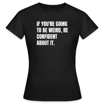 Wenn du seltsam bist, sei selbstbewusst bei - Frauen T-Shirt - Schwarz - Vorne - AI Model Female 172 dark (172cm)