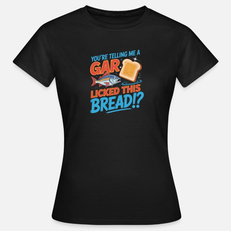 You're telling me a gar licked this Bread?! - Funn - Women's T-Shirt - black