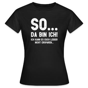 Da bin ich! Ich kann es Euch leider nicht ersparen - Frauen T-Shirt - Schwarz - Vorne - AI Model Female 172 dark (172cm)