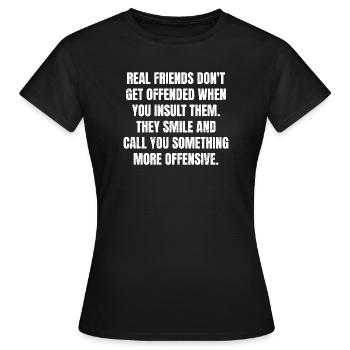 Echte Freunde sind nicht beleidigt, wenn du beleidigst - Frauen T-Shirt - Schwarz - Vorne - AI Model Female 172 dark (172cm)