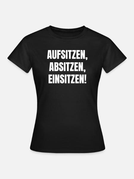 Aufsitzen, Absitzen, Einsitzen. - Frauen T-Shirt - Schwarz