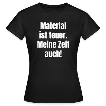 Material ist teuer – Meine Zeit auch - Frauen T-Shirt - Schwarz - Vorne - AI Model Female 172 dark (172cm)