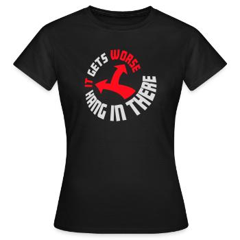 Hang In There It Gets Worse Lustiger Spaß Spruch - Frauen T-Shirt - Schwarz - Vorne - AI Model Female 172 dark (172cm)