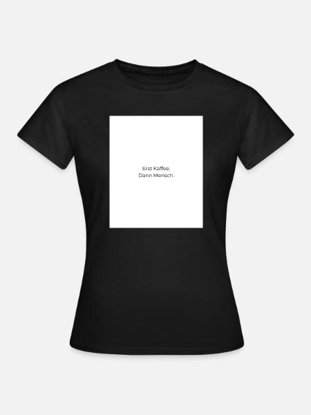 Erst Kaffee Dann Mensch - Frauen T-Shirt - Schwarz