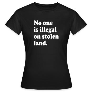 No One Is Illegal On Stolen Land - Illegality - Women's T-Shirt - black - Front - AI Model Female 172 dark (172cm)