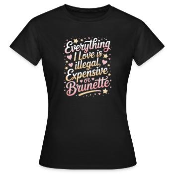 Everything I Love Is Illegal Expensive Or Brunette - Women's T-Shirt - black - Front - AI Model Female 172 dark (172cm)