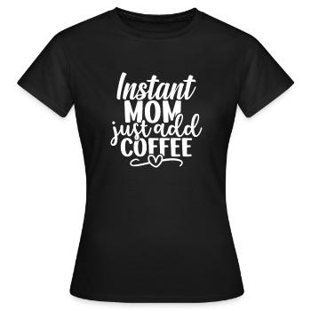Maman instantanée : Il suffit d’ajouter du café - T-shirt Femme - noir - Devant - AI Model Female 172 dark (172cm)