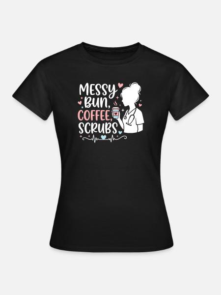 Messy Bun Coffee Scrubs Krankenschwester - Frauen T-Shirt - Schwarz