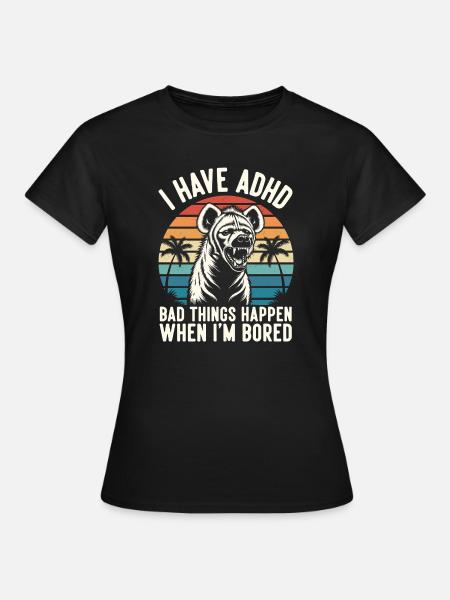 ADHS Humor Hyäne – Wenn mir langweilig wird eskali - Frauen T-Shirt - Schwarz